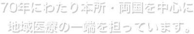 70年にわたり本所・両国を中心に地域医療の一端を担っています。